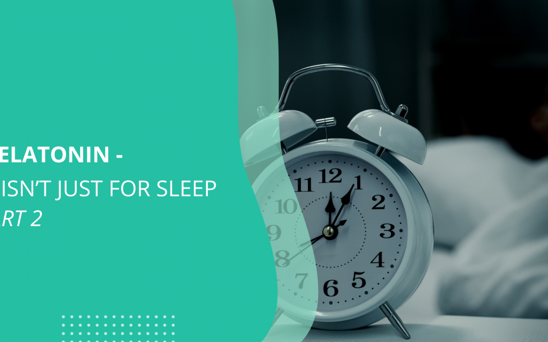 Melatonin – It Isn’t Just for Sleep Part 2